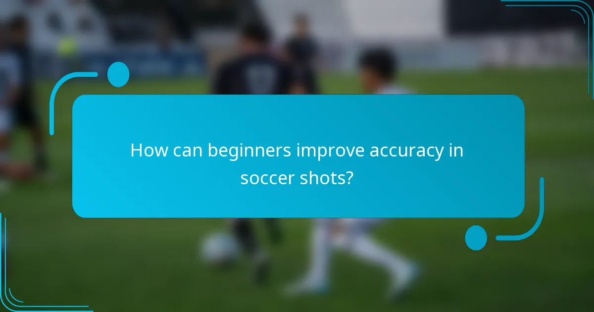 How can beginners improve accuracy in soccer shots?