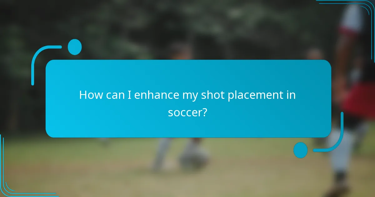 How can I enhance my shot placement in soccer?