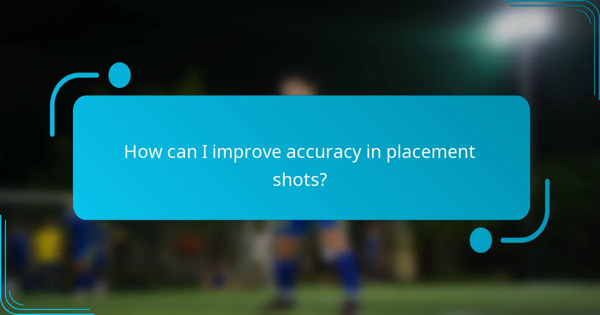 How can I improve accuracy in placement shots?