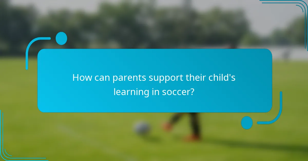 How can parents support their child's learning in soccer?