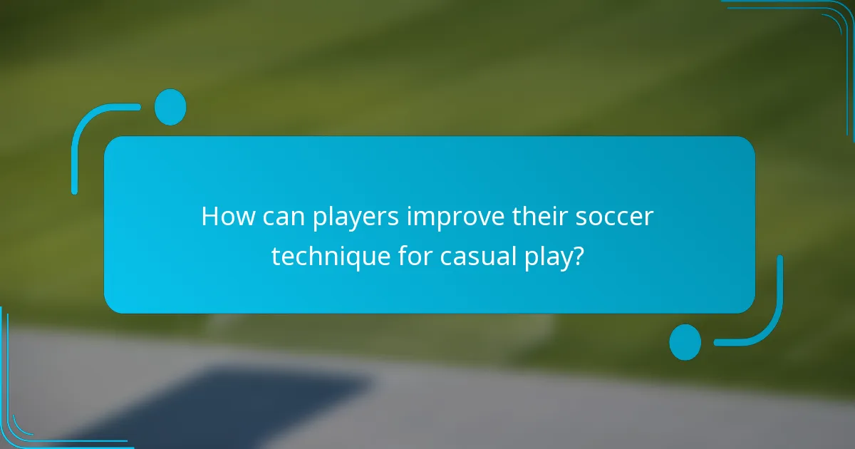 How can players improve their soccer technique for casual play?