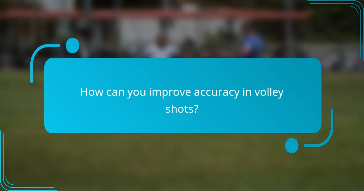 How can you improve accuracy in volley shots?