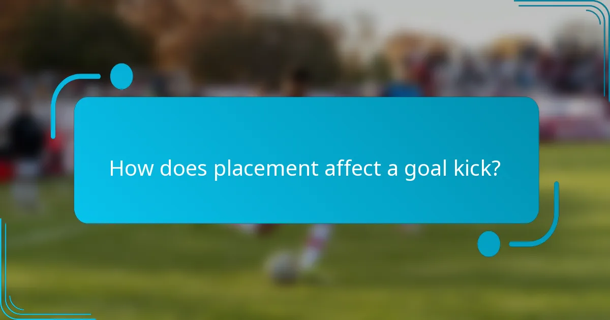 How does placement affect a goal kick?