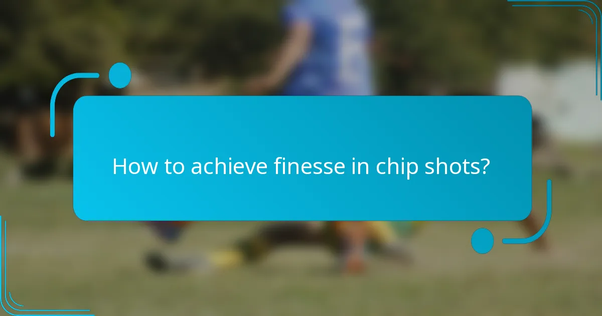 How to achieve finesse in chip shots?