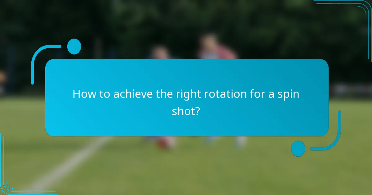 How to achieve the right rotation for a spin shot?