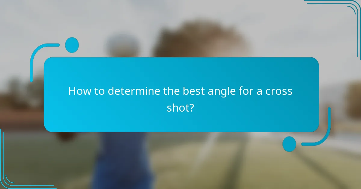 How to determine the best angle for a cross shot?