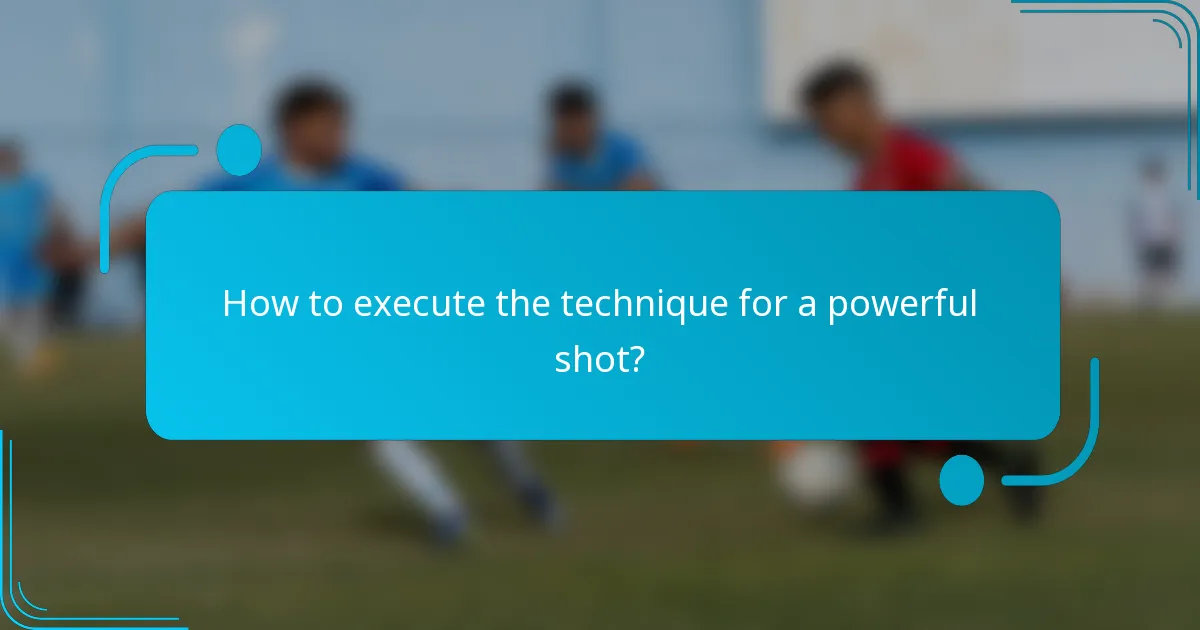 How to execute the technique for a powerful shot?