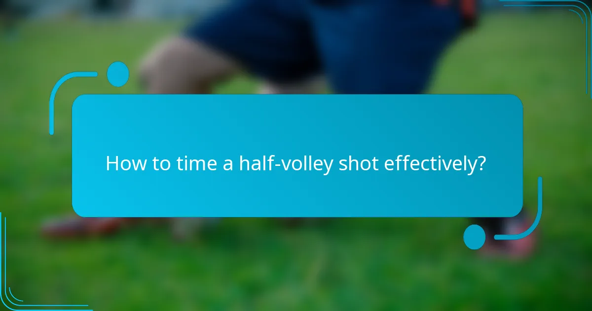 How to time a half-volley shot effectively?