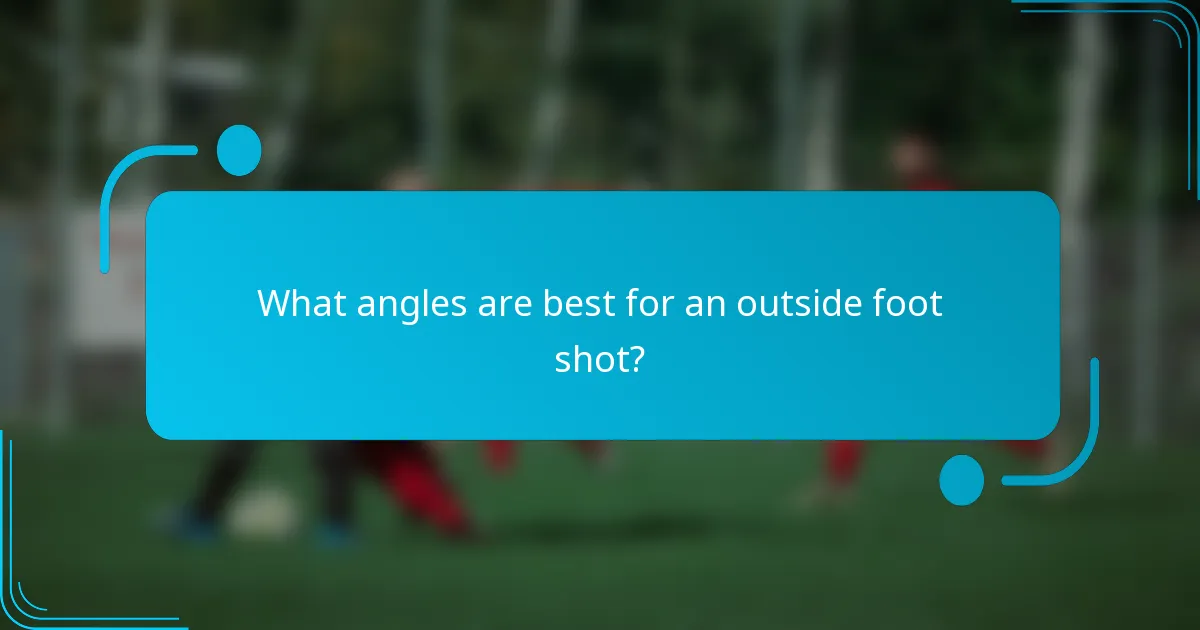 What angles are best for an outside foot shot?