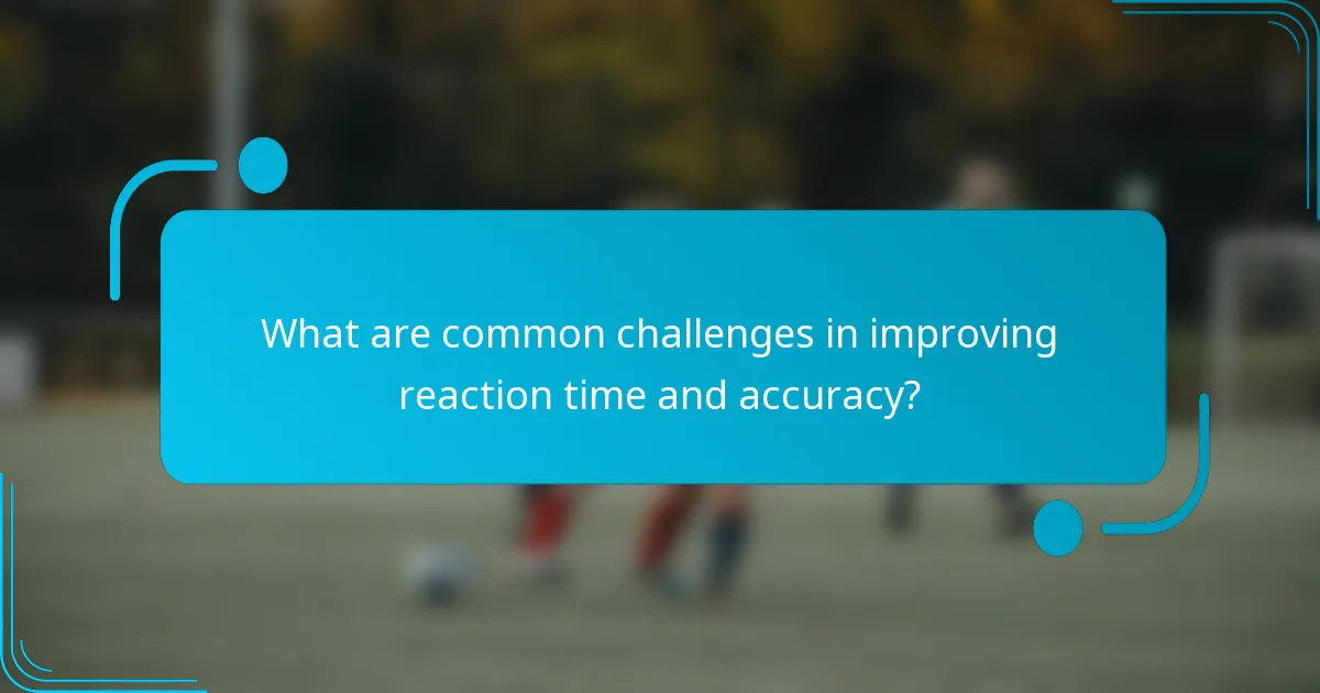 What are common challenges in improving reaction time and accuracy?