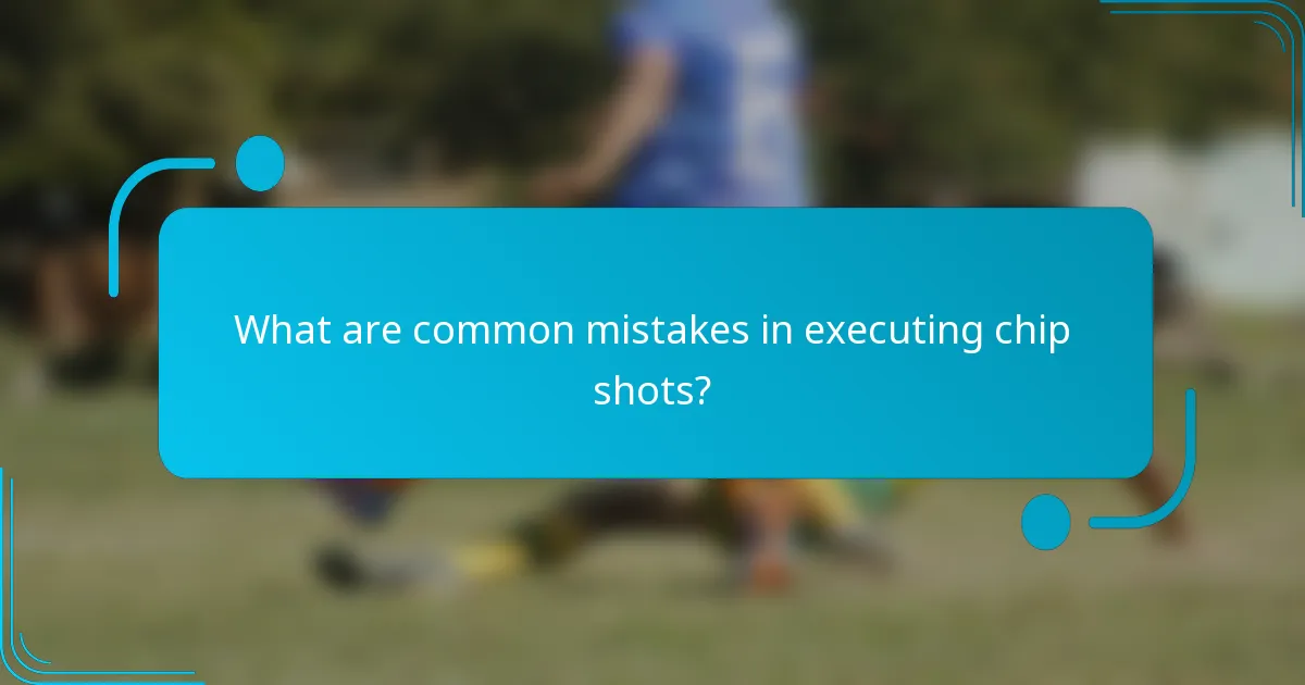 What are common mistakes in executing chip shots?