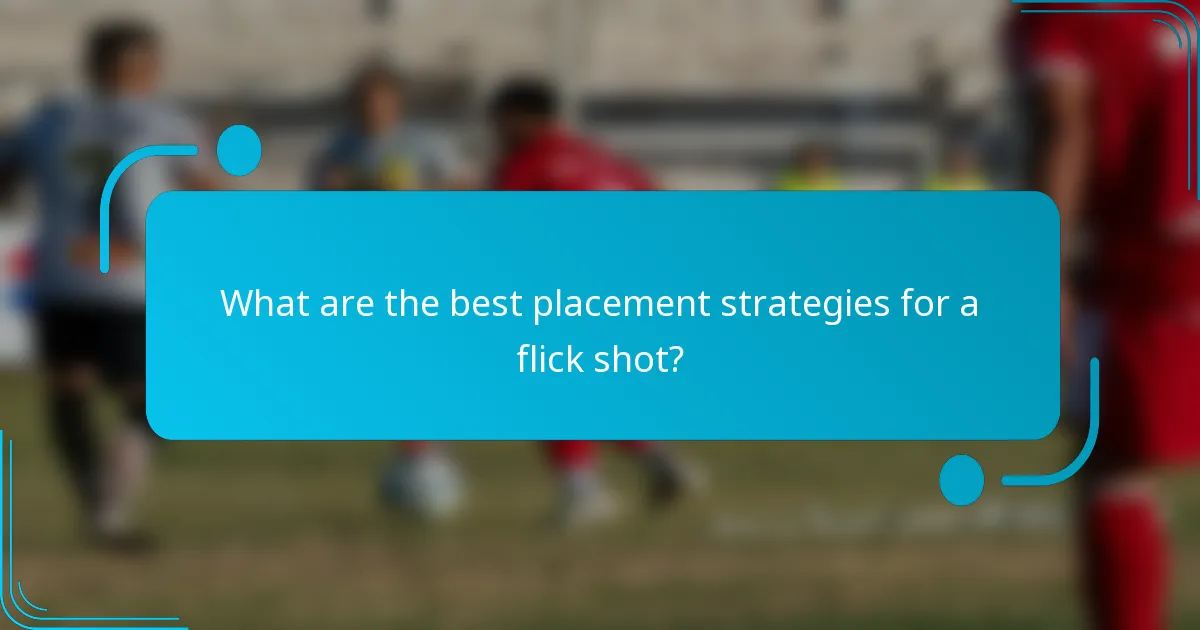 What are the best placement strategies for a flick shot?