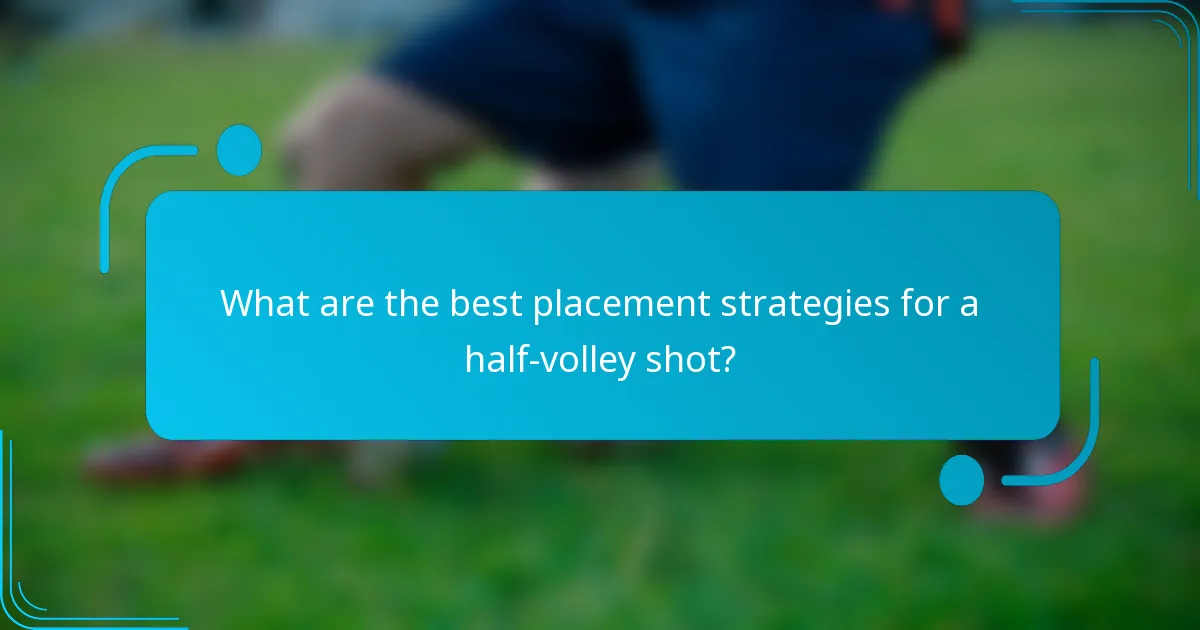 What are the best placement strategies for a half-volley shot?