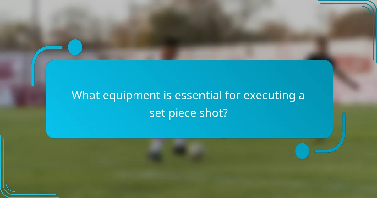What equipment is essential for executing a set piece shot?