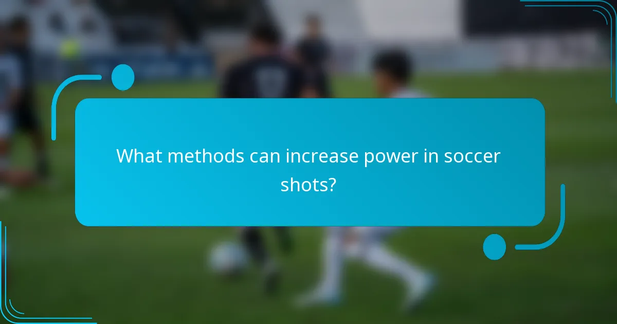 What methods can increase power in soccer shots?