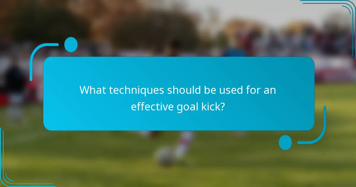What techniques should be used for an effective goal kick?