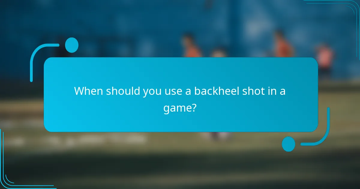 When should you use a backheel shot in a game?