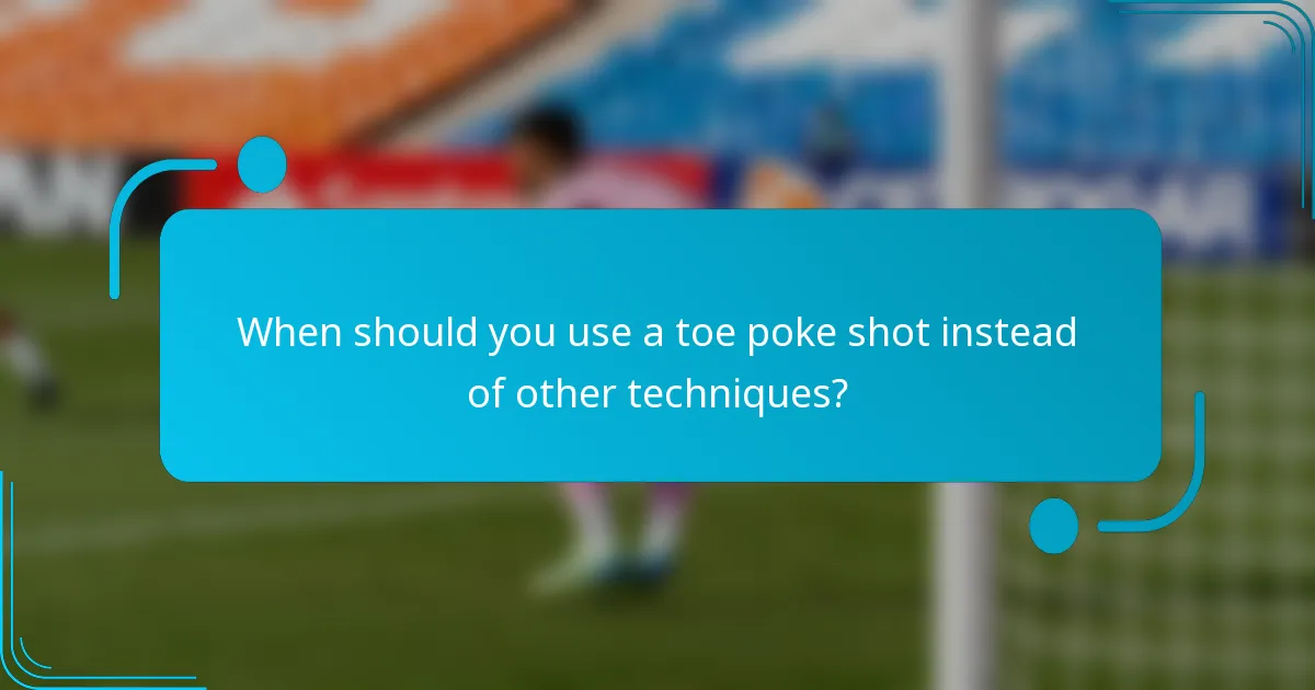 When should you use a toe poke shot instead of other techniques?