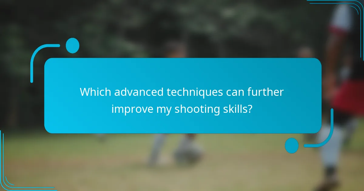 Which advanced techniques can further improve my shooting skills?