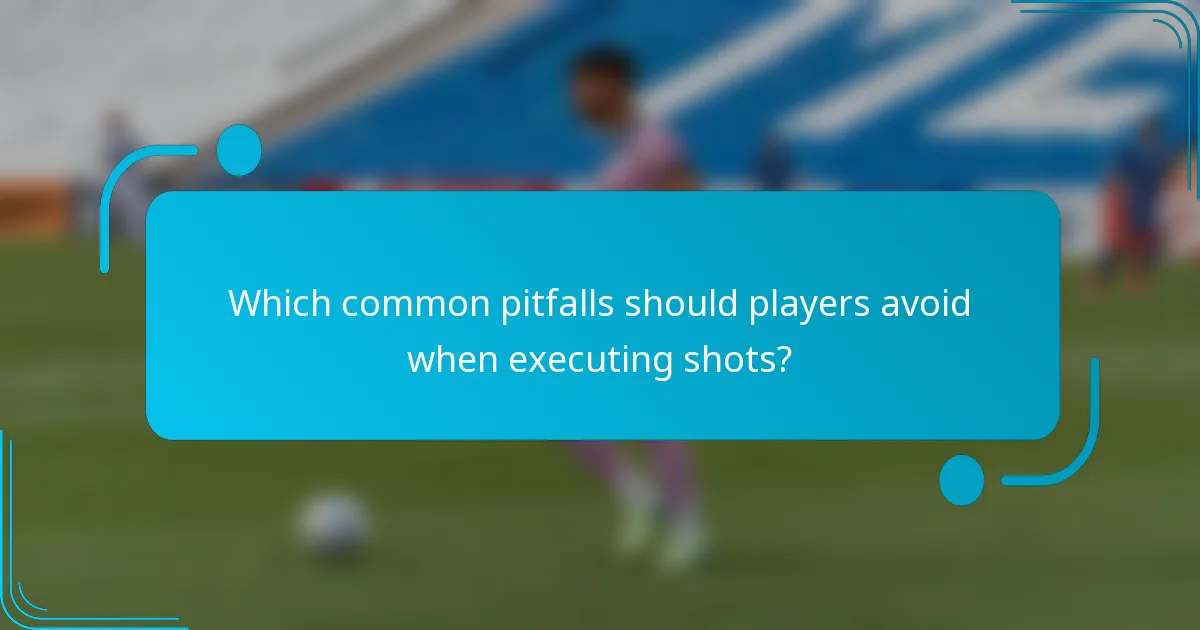 Which common pitfalls should players avoid when executing shots?