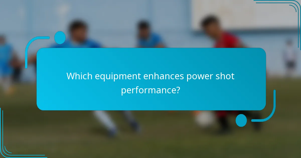 Which equipment enhances power shot performance?