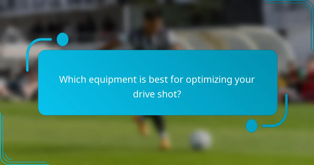 Which equipment is best for optimizing your drive shot?