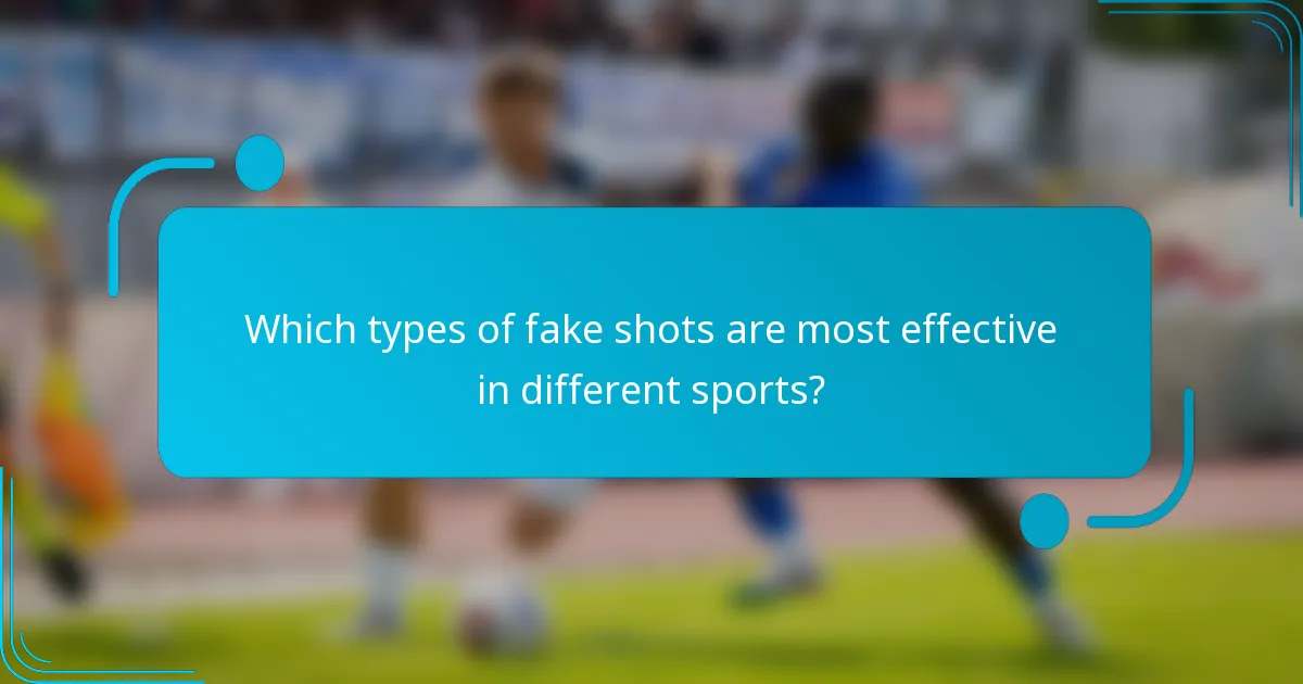 Which types of fake shots are most effective in different sports?
